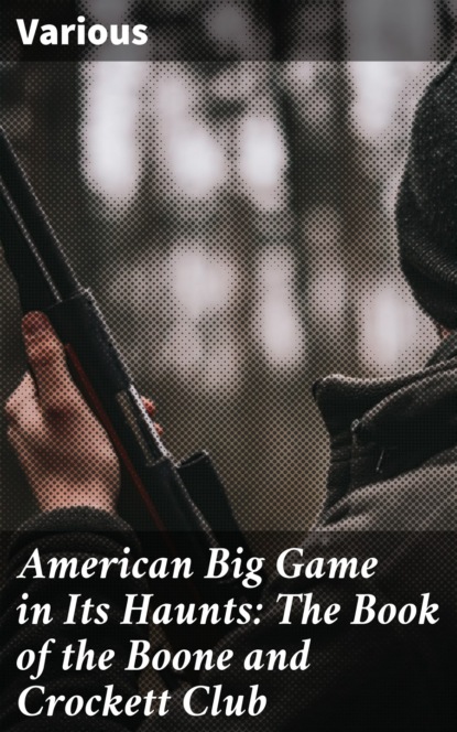 Various - American Big Game in Its Haunts: The Book of the Boone and Crockett Club