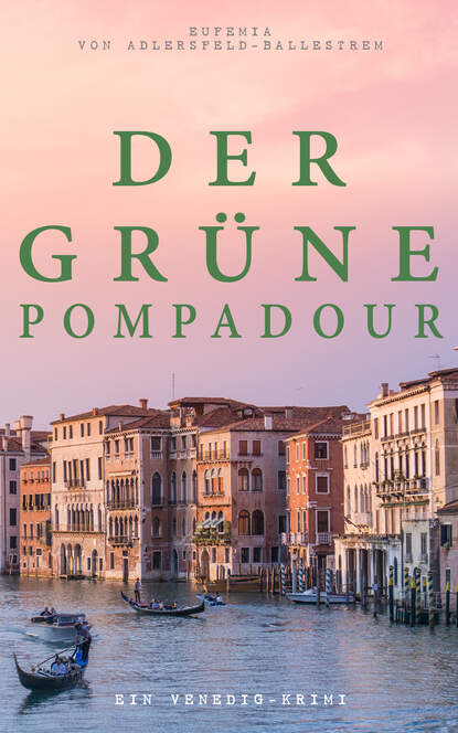 Eufemia von Adlersfeld-Ballestrem - Der grüne Pompadour (Ein Venedig-Krimi)