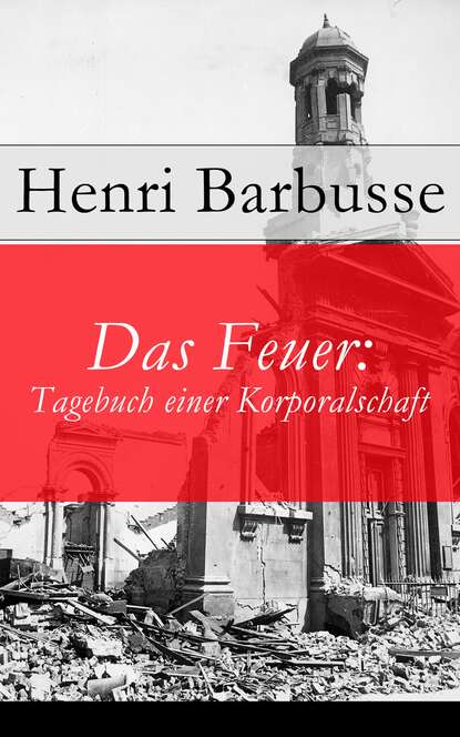 Henri Barbusse - Das Feuer: Tagebuch einer Korporalschaft
