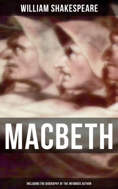 William Shakespeare - Macbeth (Including The Biography of the Infamous Author)
