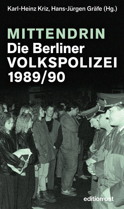 Mittendrin. Die Berliner Volkspolizei 1989/90 (Karl-Heinz  Kriz). 