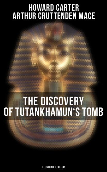 Howard  Carter - The Discovery of Tutankhamun's Tomb (Illustrated Edition)