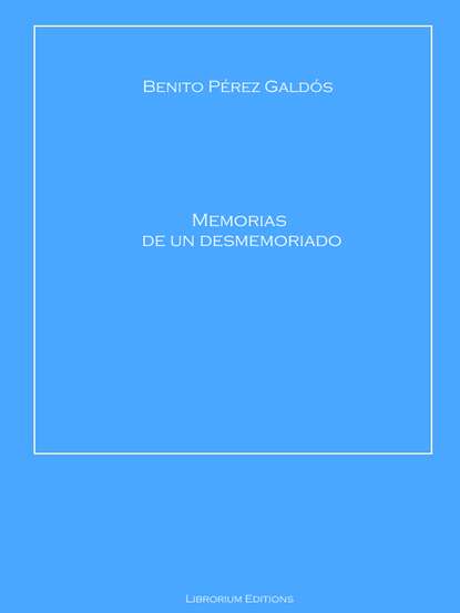 Benito Perez Galdos — Memorias de un desmemoriado