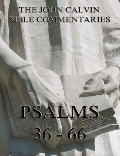 John Calvin - John Calvin's Commentaries On The Psalms 36 - 66