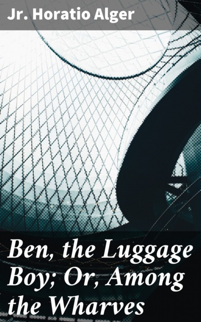 

Ben, the Luggage Boy; Or, Among the Wharves