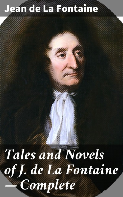 Jean de La Fontaine - Tales and Novels of J. de La Fontaine — Complete