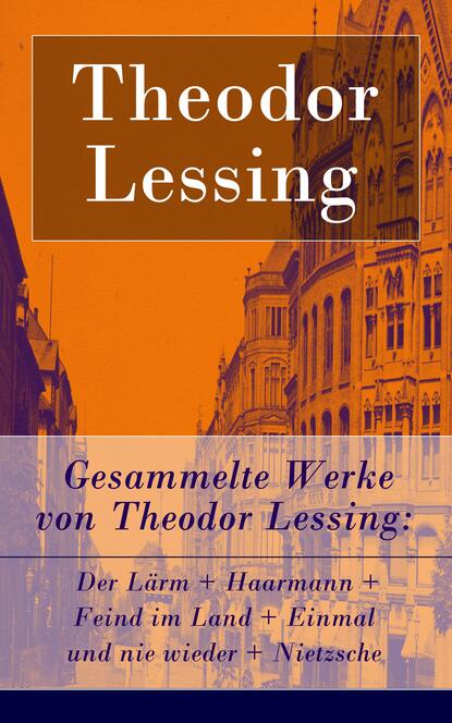 Theodor Lessing - Gesammelte Werke von Theodor Lessing