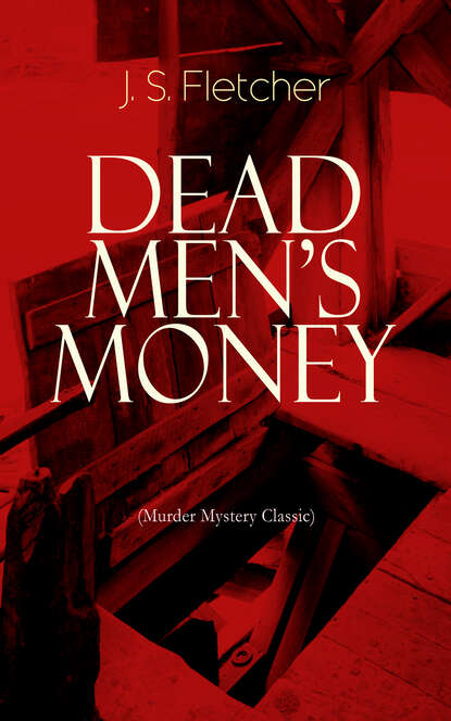 J. S. Fletcher — DEAD MEN'S MONEY (Murder Mystery Classic)