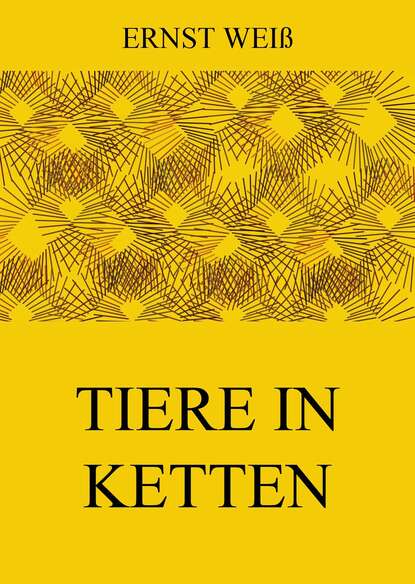 Ernst Weiß - Tiere in Ketten