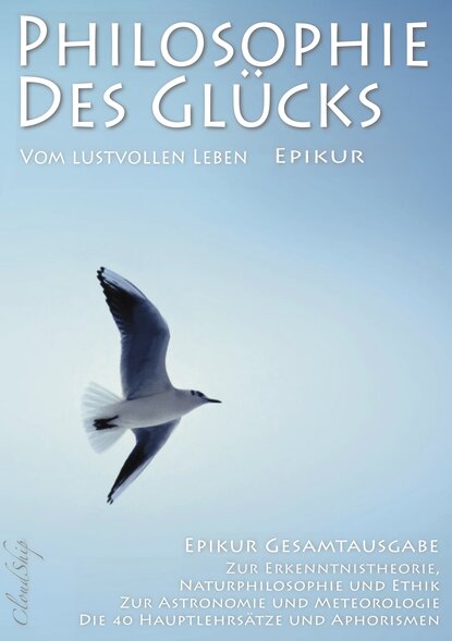 Philosophie des Glücks - Vom lustvollen Leben (Epikur Gesamtausgabe) (Epikur). 