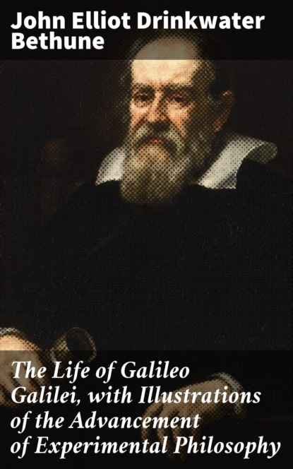 

The Life of Galileo Galilei, with Illustrations of the Advancement of Experimental Philosophy