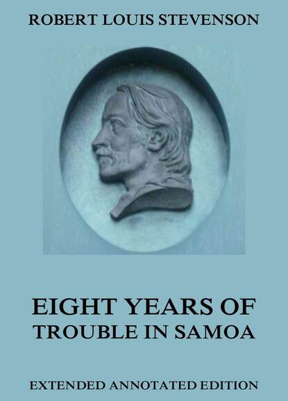 Robert Louis Stevenson - Eight Years Of Trouble In Samoa
