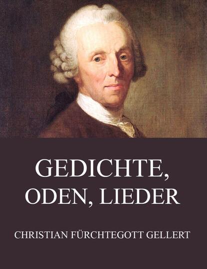 Christian Fürchtegott Gellert - Gedichte, Oden, Lieder