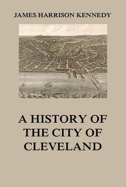 James Harrison Kennedy - A history of the city of Cleveland