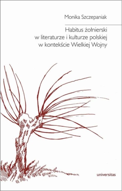 Monika Szczepaniak - Habitus żołnierski w literaturze i kulturze polskiej w kontekście Wielkiej Wojny