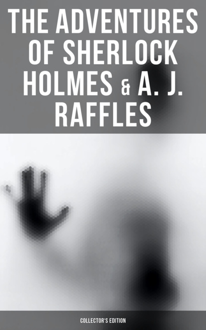 E. W. Hornung - The Adventures of Sherlock Holmes & A. J. Raffles - Collector's Edition