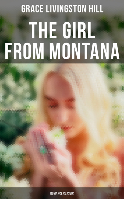 Grace Livingston Hill - The Girl from Montana (Romance Classic)