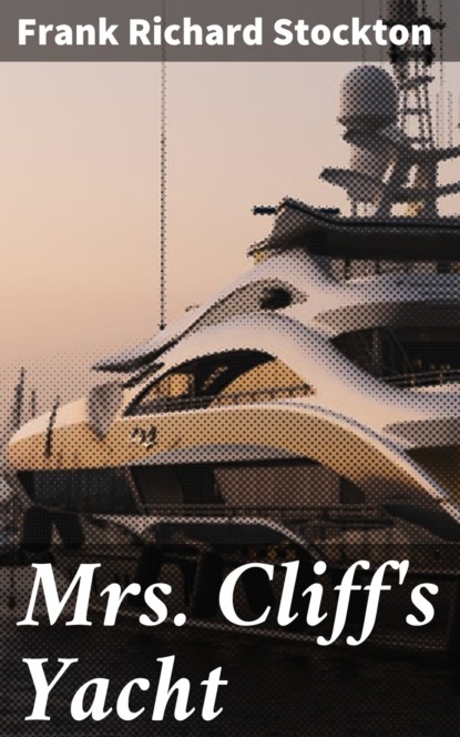 Frank Richard Stockton - Mrs. Cliff's Yacht