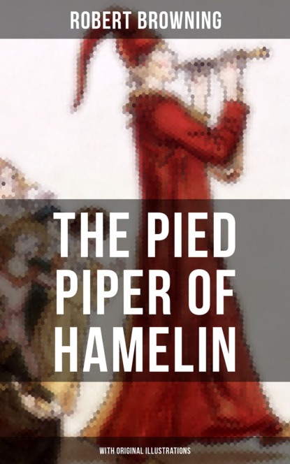 Robert Browning - The Pied Piper of Hamelin (With Original Illustrations)