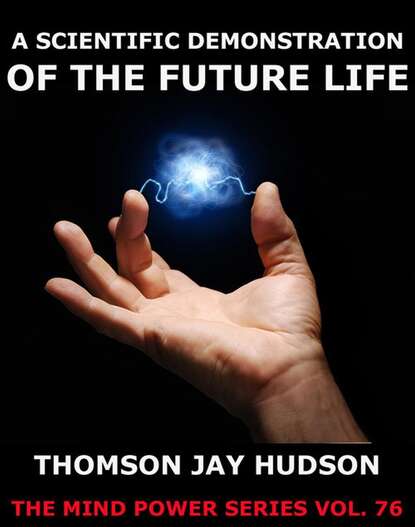Thomas Jay Hudson - A Scientific Demonstration Of The Future Life