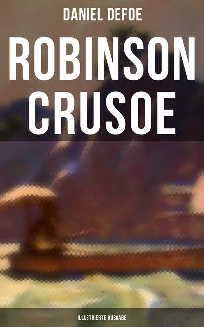 Daniel Defoe - Robinson Crusoe (Illustrierte Ausgabe)
