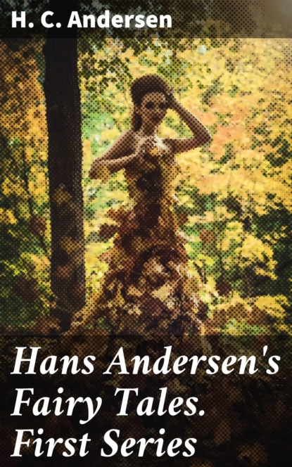 H. C. Andersen - Hans Andersen's Fairy Tales. First Series