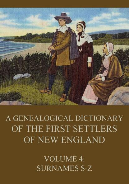 

A genealogical dictionary of the first settlers of New England, Volume 4