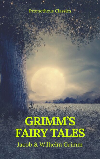 Grimm`s Fairy Tales: Complete and Illustrated (Best Navigation, Active TOC) (Prometheus Classics)