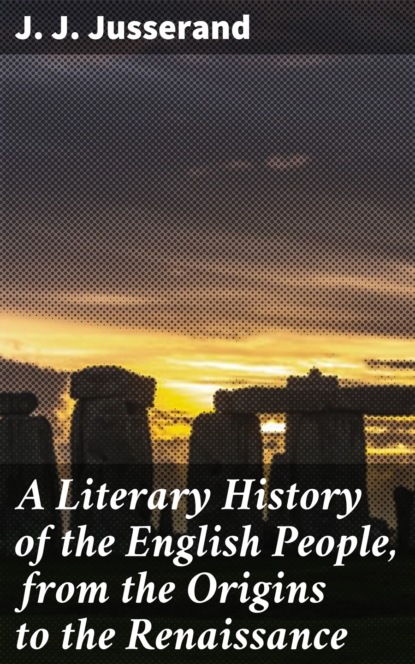 J. J. Jusserand - A Literary History of the English People, from the Origins to the Renaissance