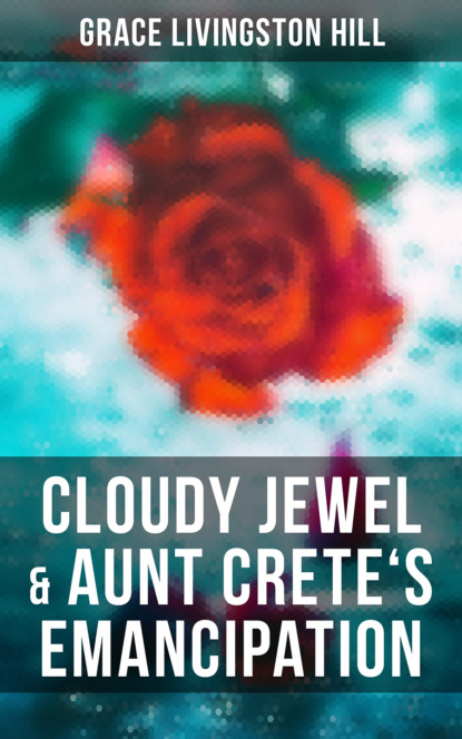Grace Livingston Hill - Cloudy Jewel & Aunt Crete's Emancipation