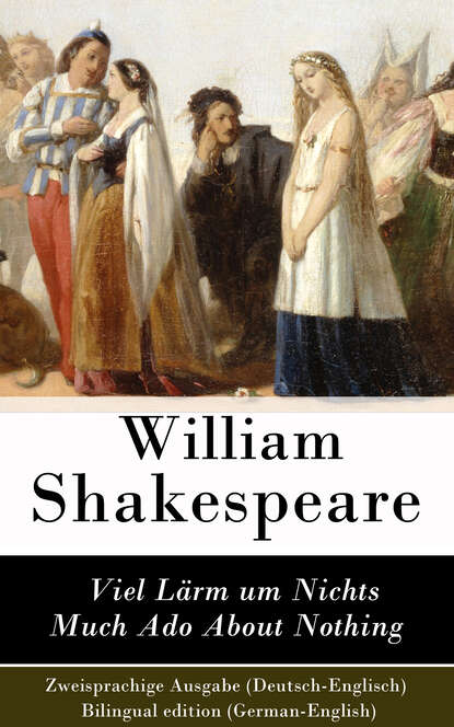 William Shakespeare - Viel Lärm um Nichts / Much Ado About Nothing - Zweisprachige Ausgabe (Deutsch-Englisch) / Bilingual edition (German-English)