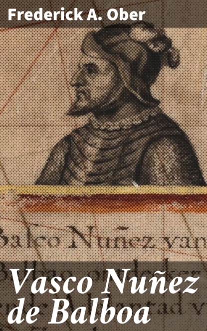 Frederick A. Ober - Vasco Nuñez de Balboa
