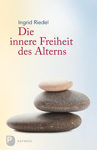 Die innere Freiheit des Alterns (Ingrid  Riedel). 