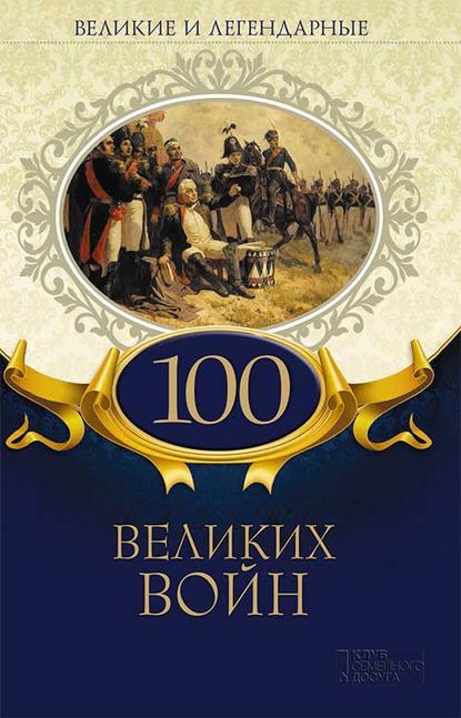 Коллектив авторов - Великие и легендарные. 100 великих войн