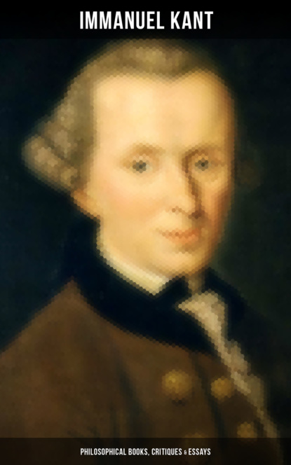 Immanuel Kant - IMMANUEL KANT: Philosophical Books, Critiques & Essays