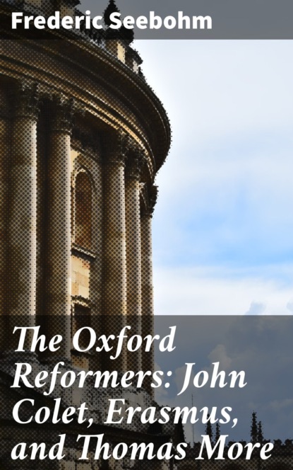 

The Oxford Reformers: John Colet, Erasmus, and Thomas More