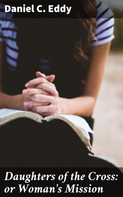 

Daughters of the Cross: or Woman's Mission