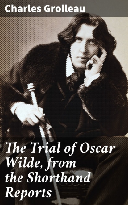 

The Trial of Oscar Wilde, from the Shorthand Reports