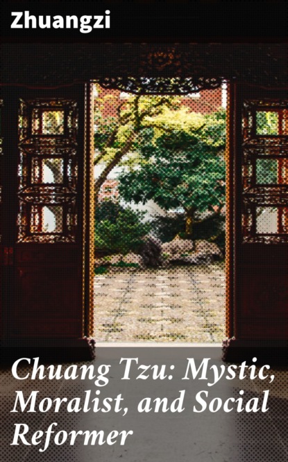 Zhuangzi - Chuang Tzu: Mystic, Moralist, and Social Reformer