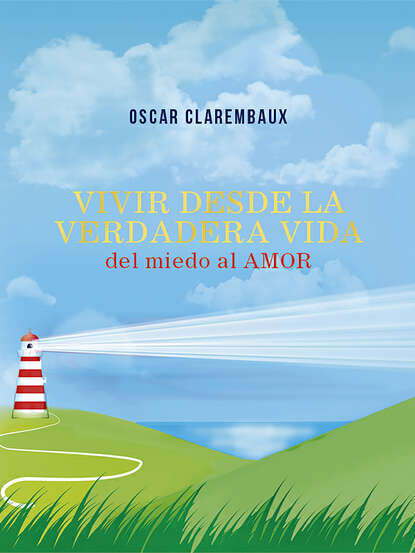 Oscar Clarembaux  — Vivir desde la Verdadera VIDA …del miedo al AMOR…