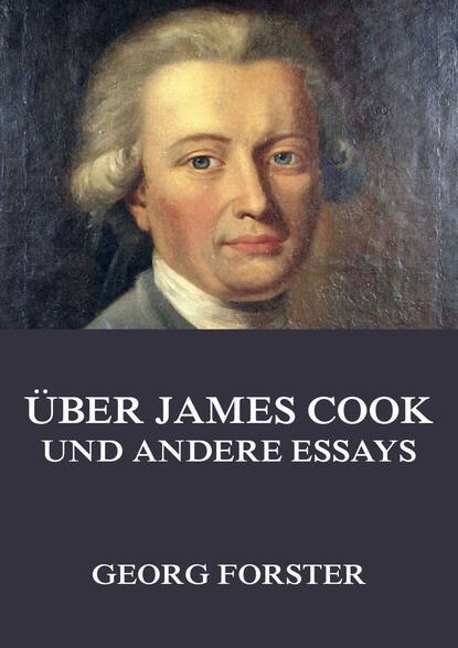 Georg Forster - Über James Cook und andere Essays