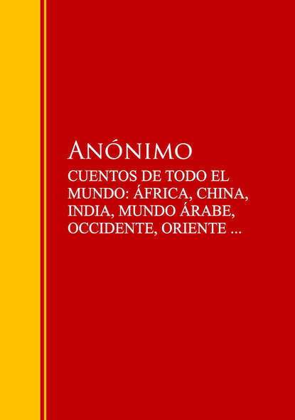 Anonimo - CUENTOS DE TODO EL MUNDO: ÁFRICA, CHINA, INDIA, MUNDO ÁRABE, OCCIDENTE, ORIENTE ...