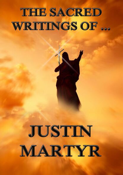 

The Sacred Writings of Justin Martyr