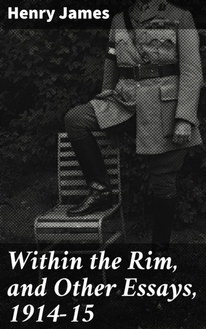 Генри Джеймс - Within the Rim, and Other Essays, 1914-15