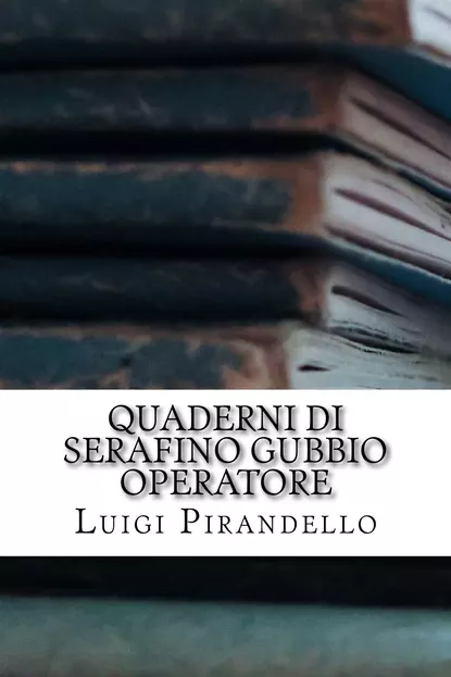 Обложка книги Quaderni di Serafino Gubbio operatore, Луиджи Пиранделло