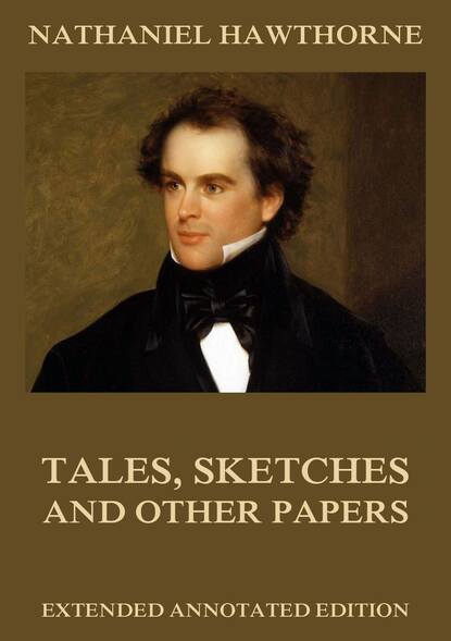Nathaniel Hawthorne - Tales, Sketches And Other Papers