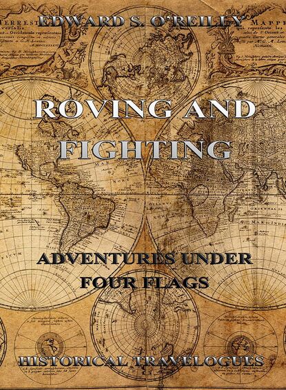 Edward S. O'Reilly - Roving And Fighting (Adventures Under Four Flags)