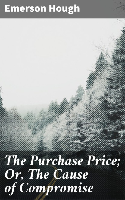 Emerson Hough - The Purchase Price; Or, The Cause of Compromise