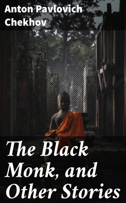 Anton Pavlovich Chekhov - The Black Monk, and Other Stories