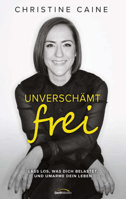 Christine  Caine - Unverschämt frei